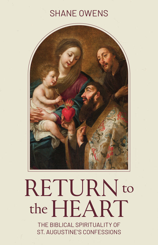 Return to the Heart: The Biblical Spirituality of St. Augustine's Confessions