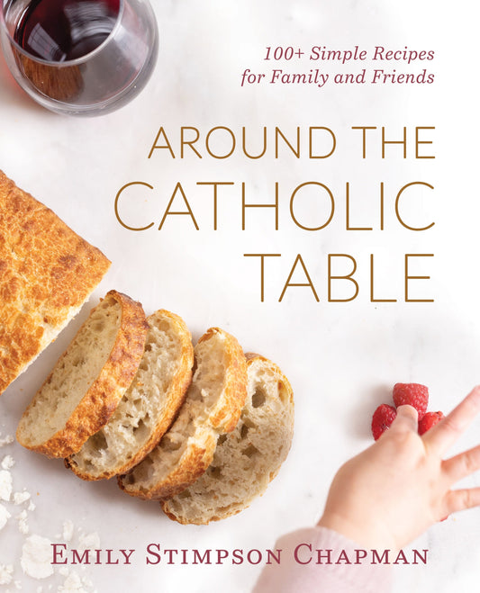 Around the Catholic Table: 100+ Simple Recipes for Family and Friends