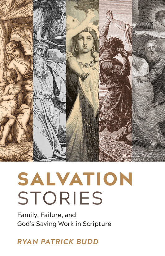 Salvation Stories:  Family, Failure, and God's Saving Work in Scripture