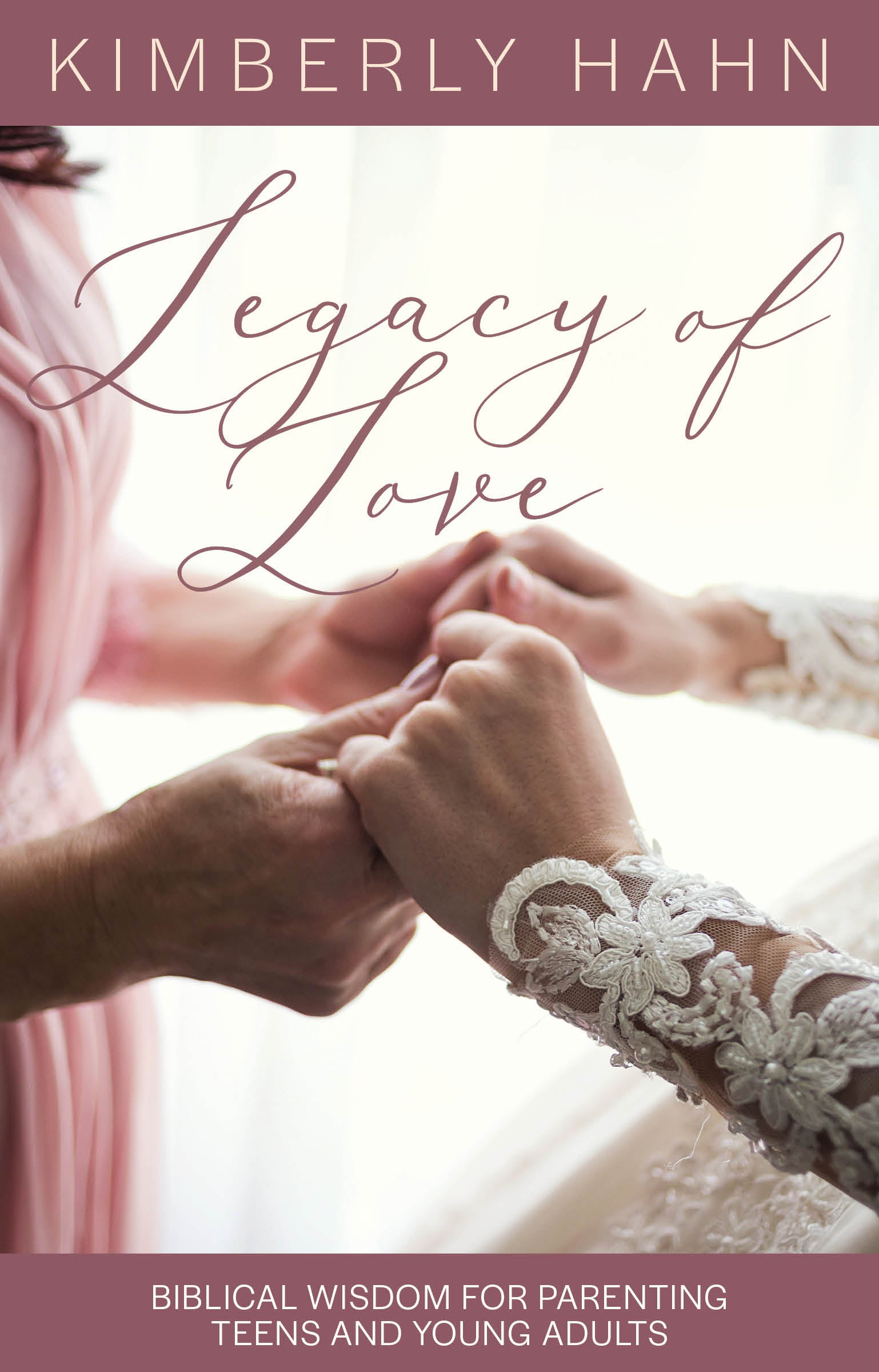 Legacy of Love: Biblical Wisdom for Parenting Teens and Young Adults
