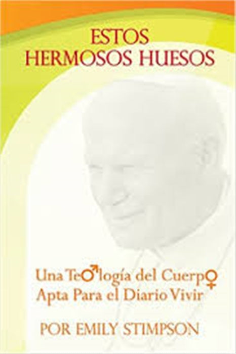 Estos Hermosos Huesos: Una Teologia del Cuerpo Apta Para el Diario Vivir